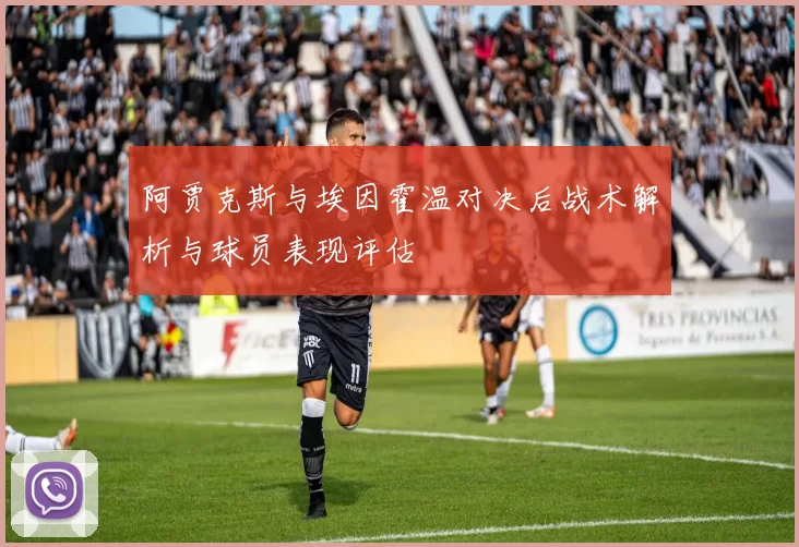 阿贾克斯与埃因霍温对决后战术解析与球员表现评估