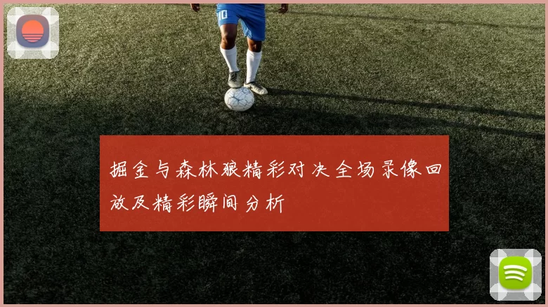 掘金与森林狼精彩对决全场录像回放及精彩瞬间分析