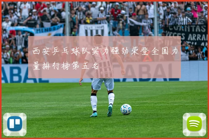 西安乒乓球队实力强劲荣登全国力量排行榜第五名
