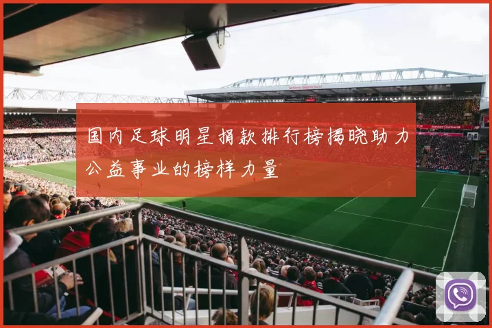 国内足球明星捐款排行榜揭晓助力公益事业的榜样力量