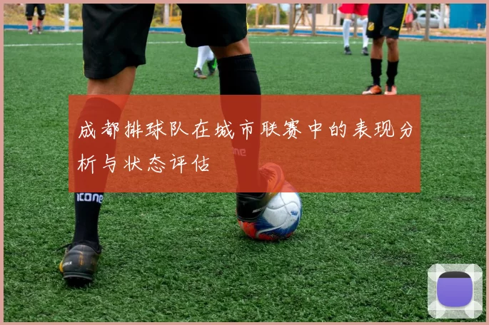 成都排球队在城市联赛中的表现分析与状态评估