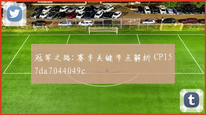 冠军之路:赛季关键节点解析 CP157da7044049c