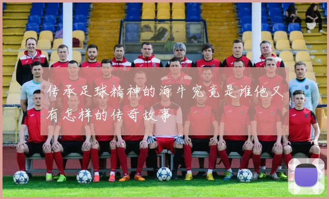传承足球精神的海牛究竟是谁他又有怎样的传奇故事
